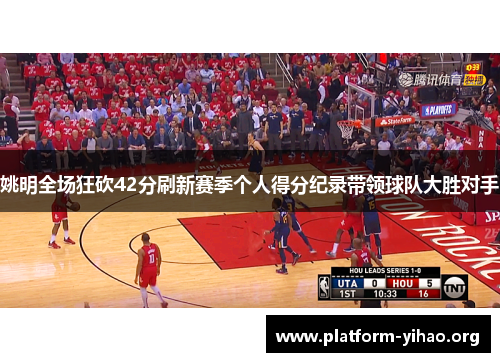 姚明全场狂砍42分刷新赛季个人得分纪录带领球队大胜对手 姚明全场狂砍42分刷新赛季个人得分纪录带领球队大胜对手