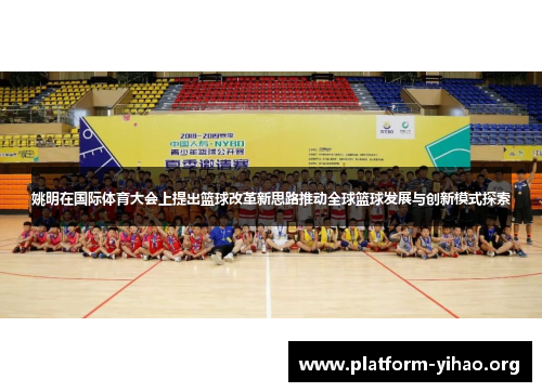 姚明在国际体育大会上提出篮球改革新思路推动全球篮球发展与创新模式探索 姚明在国际体育大会上提出篮球改革新思路推动全球篮球发展与创新模式探索