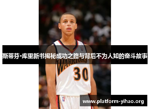 斯蒂芬·库里新书揭秘成功之路与背后不为人知的奋斗故事 斯蒂芬·库里新书揭秘成功之路与背后不为人知的奋斗故事