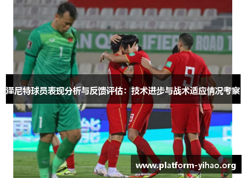 泽尼特球员表现分析与反馈评估:技术进步与战术适应情况考察 泽尼特球员表现分析与反馈评估:技术进步与战术适应情况考察