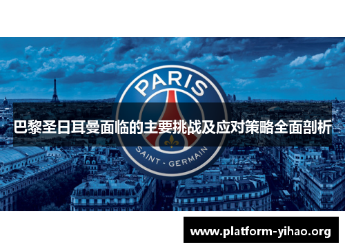 巴黎圣日耳曼面临的主要挑战及应对策略全面剖析 巴黎圣日耳曼面临的主要挑战及应对策略全面剖析