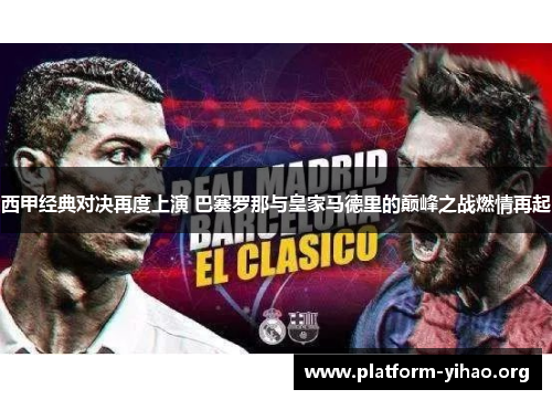 西甲经典对决再度上演 巴塞罗那与皇家马德里的巅峰之战燃情再起