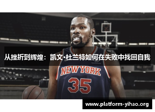 从挫折到辉煌:凯文·杜兰特如何在失败中找回自我 从挫折到辉煌:凯文·杜兰特如何在失败中找回自我