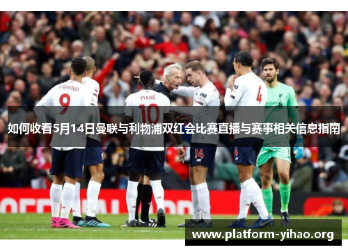 如何收看5月14日曼联与利物浦双红会比赛直播与赛事相关信息指南 如何收看5月14日曼联与利物浦双红会比赛直播与赛事相关信息指南