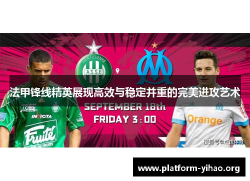 法甲锋线精英展现高效与稳定并重的完美进攻艺术 法甲锋线精英展现高效与稳定并重的完美进攻艺术