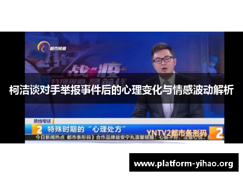 柯洁谈对手举报事件后的心理变化与情感波动解析 柯洁谈对手举报事件后的心理变化与情感波动解析