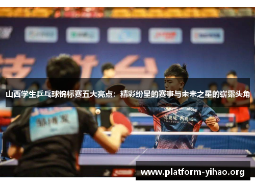 山西学生乒乓球锦标赛五大亮点:精彩纷呈的赛事与未来之星的崭露头角 山西学生乒乓球锦标赛五大亮点:精彩纷呈的赛事与未来之星的崭露头角