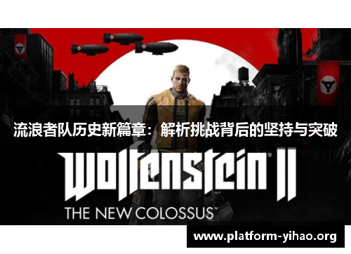 流浪者队历史新篇章:解析挑战背后的坚持与突破 流浪者队历史新篇章:解析挑战背后的坚持与突破