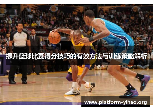 提升篮球比赛得分技巧的有效方法与训练策略解析 提升篮球比赛得分技巧的有效方法与训练策略解析