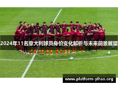 2024年11名意大利球员身价变化解析与未来前景展望 2024年11名意大利球员身价变化解析与未来前景展望
