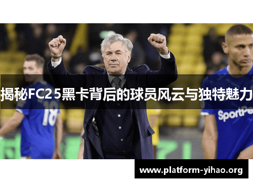 揭秘FC25黑卡背后的球员风云与独特魅力 揭秘FC25黑卡背后的球员风云与独特魅力