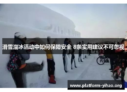 滑雪溜冰活动中如何保障安全 8条实用建议不可忽视 滑雪溜冰活动中如何保障安全 8条实用建议不可忽视