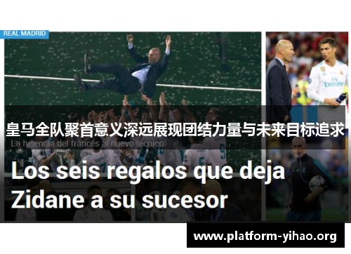 皇马全队聚首意义深远展现团结力量与未来目标追求