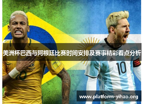 美洲杯巴西与阿根廷比赛时间安排及赛事精彩看点分析 美洲杯巴西与阿根廷比赛时间安排及赛事精彩看点分析