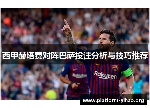 西甲赫塔费对阵巴萨投注分析与技巧推荐 西甲赫塔费对阵巴萨投注分析与技巧推荐