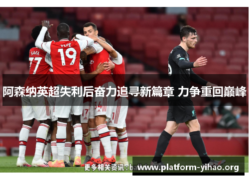 阿森纳英超失利后奋力追寻新篇章 力争重回巅峰 阿森纳英超失利后奋力追寻新篇章 力争重回巅峰